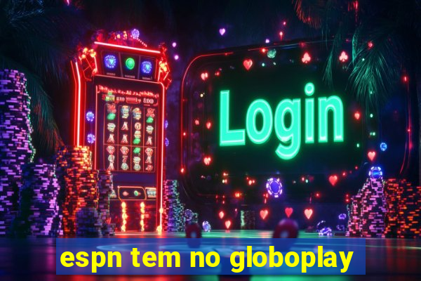 espn tem no globoplay